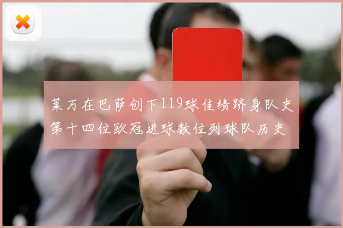 莱万在巴萨创下119球佳绩跻身队史第十四位欧冠进球数位列球队历史第四